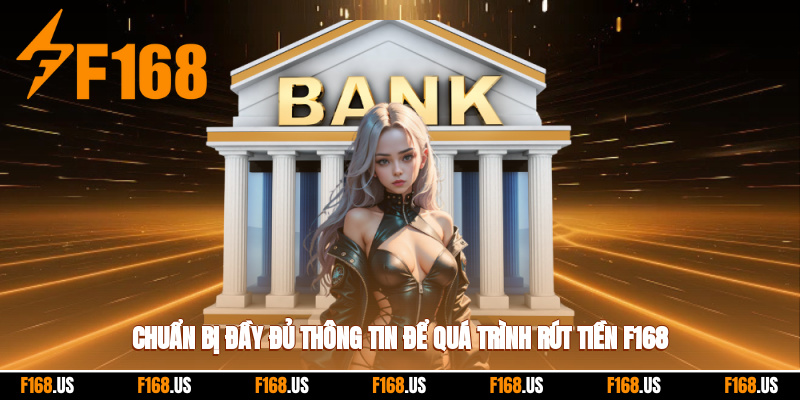 Chuẩn bị đầy đủ thông tin để quá trình rút tiền f168 diễn ra thuận lợi